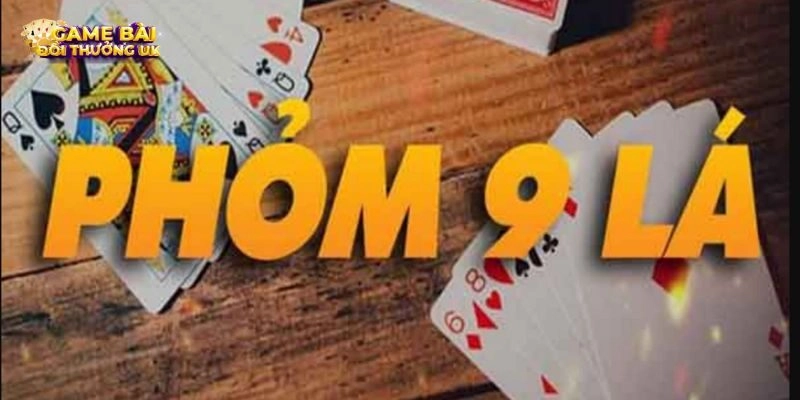 Khám phá trò chơi và cách chơi Phỏm 9 cây