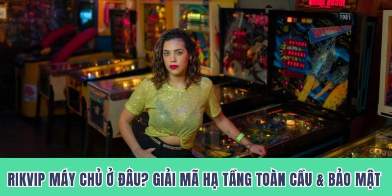 rikvip máy chủ ở đâu